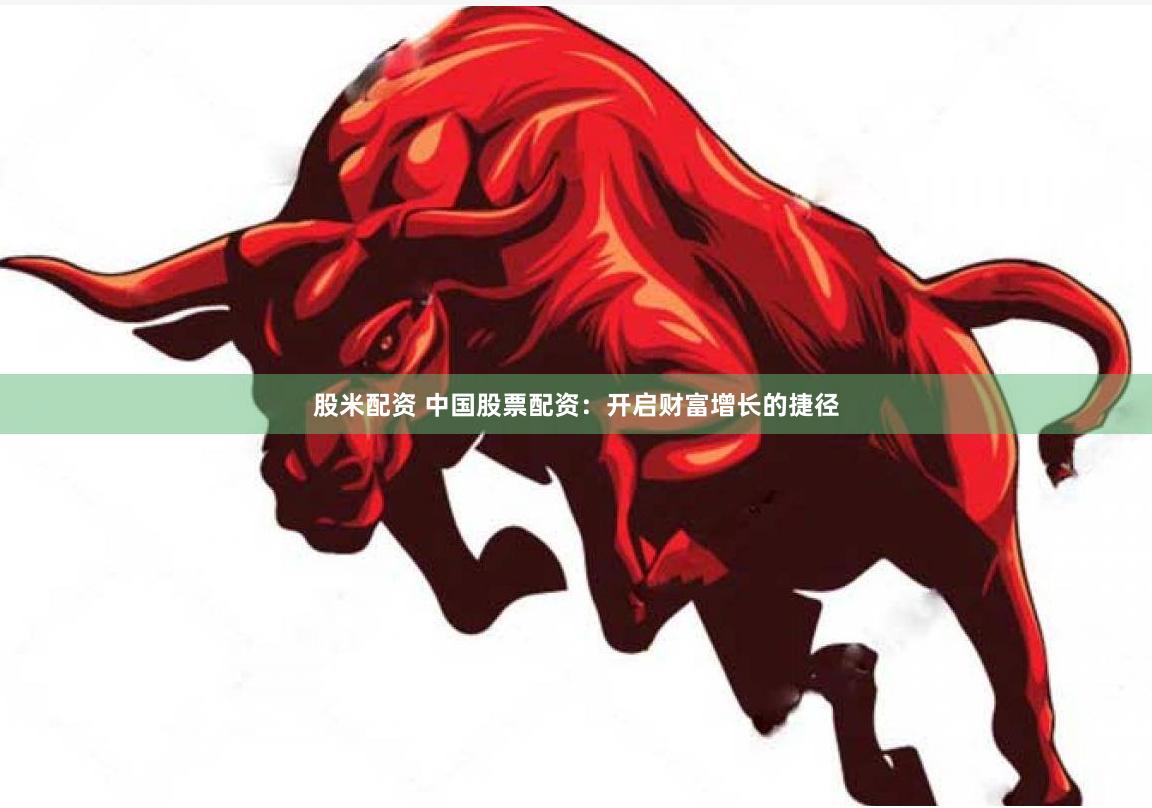 股米配资 中国股票配资：开启财富增长的捷径